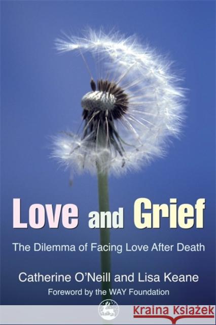 Love and Grief : The Dilemma of Facing Love After Death Catherine O'Neill Lisa Keane 9781843103462 Jessica Kingsley Publishers - książka