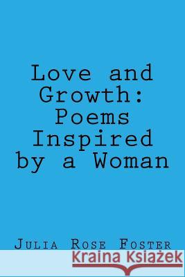 Love and Growth: Poems Inspired by a Woman Julia Rose Foster 9781517428969 Createspace - książka