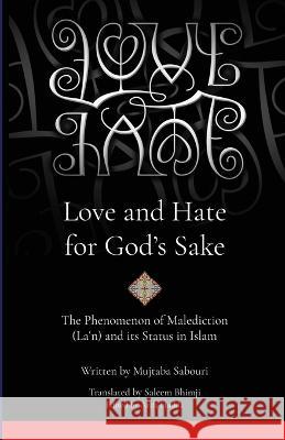Love and Hate for God's Sake: The Phenomenon of Malediction (Laʿn) and its Status in Islam Saleem Bhimji Arifa Hudda Mujtaba Sabouri 9781927930441 Islamic Publishing House - książka