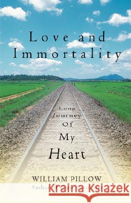 Love and Immortality: Long Journey of My Heart Pillow, William 9780595463176 IUNIVERSE.COM - książka
