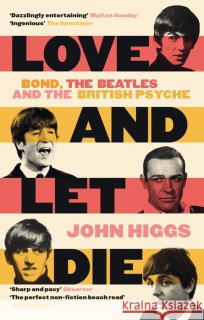 Love and Let Die: Bond, the Beatles and the British Psyche John Higgs 9781399600170 Orion Publishing Co - książka