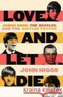 Love and Let Die: James Bond, the Beatles, and the British Psyche John Higgs 9781639363308 Pegasus Books - książka