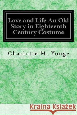 Love and Life An Old Story in Eighteenth Century Costume Yonge, Charlotte M. 9781546513186 Createspace Independent Publishing Platform - książka
