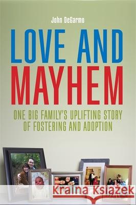 Love and Mayhem: One Big Family's Uplifting Story of Fostering and Adoption Degarmo, John 9781849057752 JESSICA KINGSLEY PUBLISHERS - książka