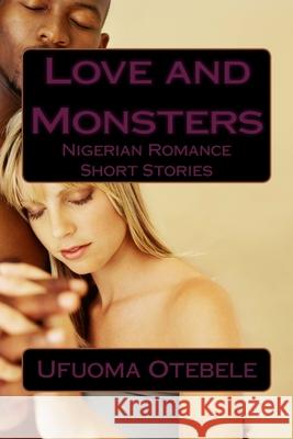 Love and Monsters: Nigerian Romance Short Stories Ufuoma P. Otebele 9781508886259 Createspace Independent Publishing Platform - książka