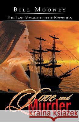 Love and Murder: The Last Voyage of the Erewhon Bill Mooney 9781491740729 iUniverse.com - książka