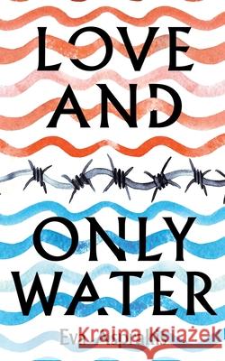 Love and Only Water Eva Asprakis 9781399935296 Eva Asprakis - książka