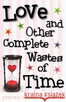 Love and Other Complete Wastes of Time Steven Primrose-Smith 9781530630035 Createspace Independent Publishing Platform - książka