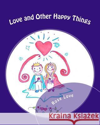 Love and Other Happy Things Rose Love 9781546942689 Createspace Independent Publishing Platform - książka