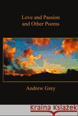 Love and Passion and Other Poems Andrew Grey 9781329971165 Lulu.com - książka