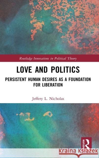 Love and Politics: Persistent Human Desires as a Foundation for Liberation Jeffery L. Nicholas 9780367897666 Routledge - książka