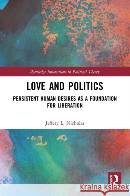 Love and Politics: Persistent Human Desires as a Foundation for Liberation Jeffery L. Nicholas 9781032012186 Routledge - książka
