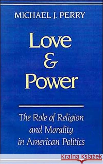 Love and Power: The Role of Religion and Morality in American Politics Perry, Michael J. 9780195083552 Oxford University Press - książka
