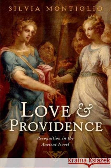 Love and Providence: Recognition in the Ancient Novel Montiglio, Silvia 9780199916047 Oxford University Press, USA - książka