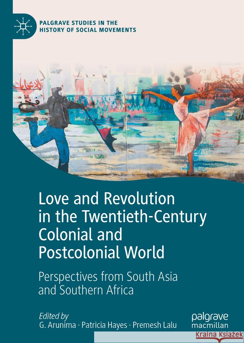 Love and Revolution in the Twentieth-Century Colonial and Postcolonial World: Perspectives from South Asia and Southern Africa G. Arunima Patricia Hayes Premesh Lalu 9783030795795 Palgrave MacMillan - książka
