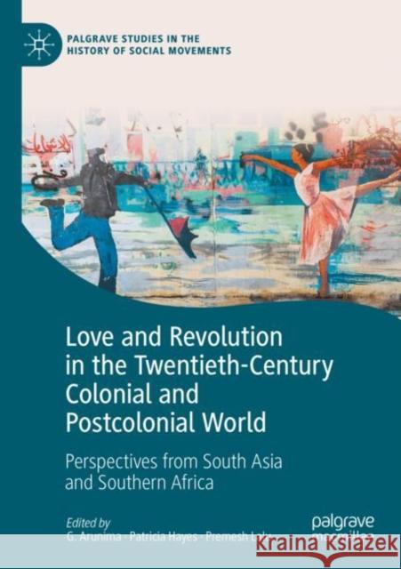 Love and Revolution in the Twentieth-Century Colonial and Postcolonial World: Perspectives from South Asia and Southern Africa G. Arunima Patricia Hayes Premesh Lalu 9783030795825 Palgrave MacMillan - książka