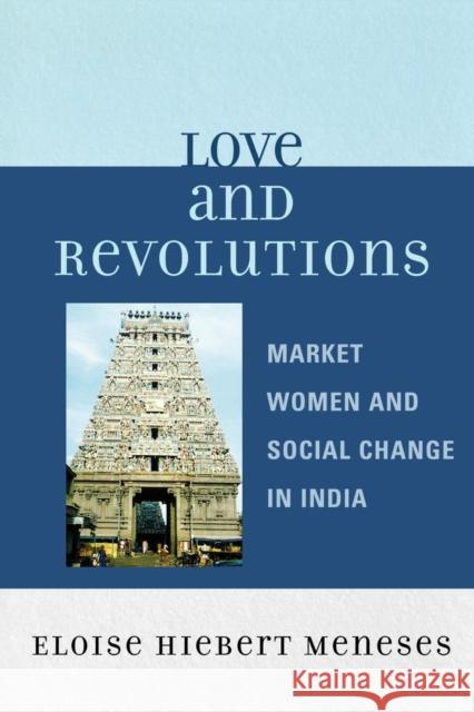 Love and Revolutions: Market Women and Social Change in India Meneses, Eloise Hiebert 9780761836674 University Press of America - książka