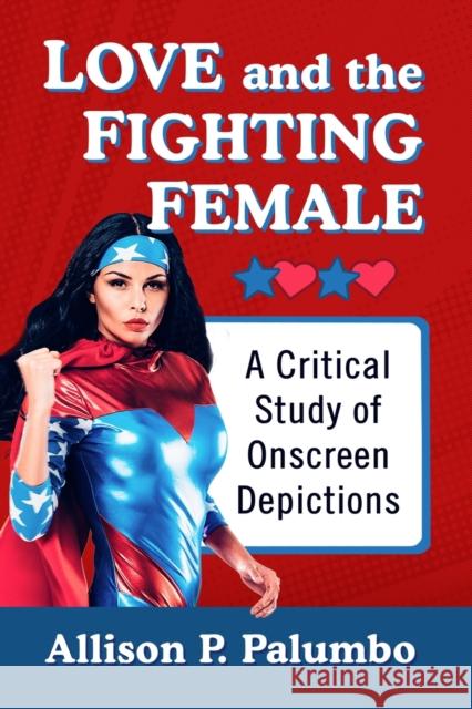 Love and the Fighting Female: A Critical Study of Onscreen Depictions Allison P. Palumbo 9781476677392 McFarland & Co Inc - książka