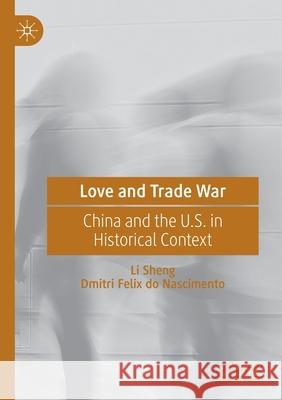 Love and Trade War: China and the U.S. in Historical Context Sheng, Li 9789813348998 Springer Singapore - książka