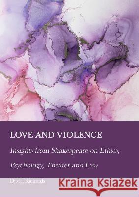 Love and Violence: Insights from Shakespeare on Ethics, Psychology, Theater and Law David A. J. Richards 9781804411278 Ethics International Press, Inc - książka