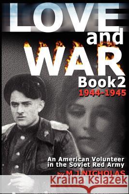 Love and War Book 2: 1944-1945: An American Volunteer in the Soviet Red Army M. J. Nicholas Kathryn A. Wright 9781470171827 Createspace - książka