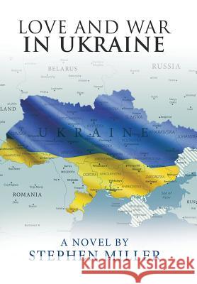 Love and War in Ukraine Stephen Miller 9781796045062 Xlibris Us - książka