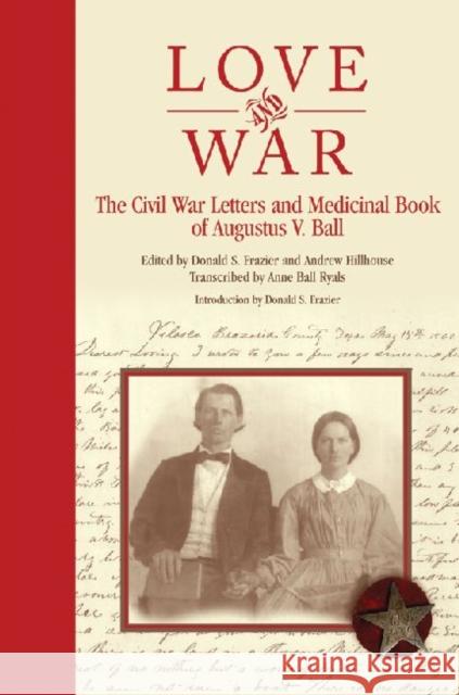 Love and War: The Civil War Letters and Medicinal Book of Augustus V. Ball Frazier, Donald S. 9781933337425 State House Press - książka