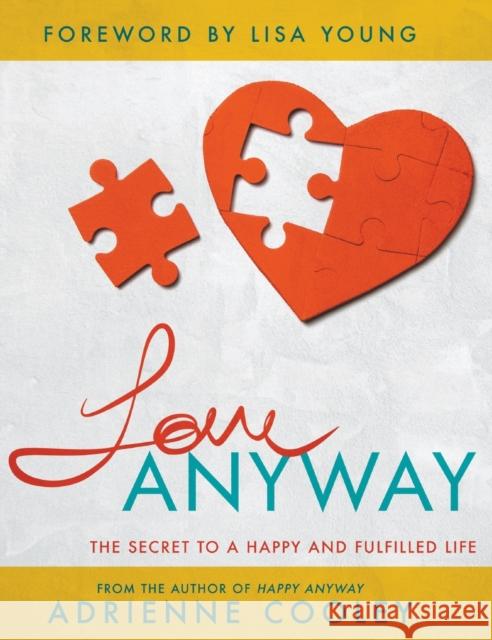 Love ANYWAY: The Secret to a Happy and Fulfilled Life Adrienne Cooley Lisa Young Jen Tringale 9781680314960 Harrison House - książka