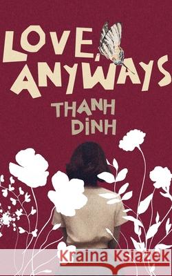 Love, Anyways: Because the Apple Trees Blossom Dinh                                     Cynthia Constantino Tiago Araujo 9781069499875 Writerly Books - książka
