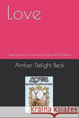 Love: Approaching a woman with care and charisma John E. Beck Amber Delight Beck 9781693356742 Independently Published - książka