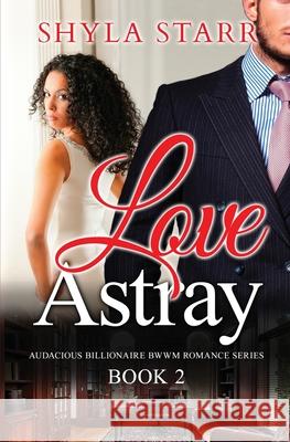 Love Astray: Audacious Billionaire BWWM Romance Series, Book 2 Starr, Shyla 9781987863710 Revelry Publishing - książka