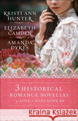 Love at Last: Three Historical Romance Novellas of Love in Days Gone by Camden, Elizabeth 9780764233425 Bethany House Publishers - książka