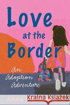 Love at the Border: An Adoption Adventure Anna Maria Didio 9781737703501 Love at the Border, Inc - książka