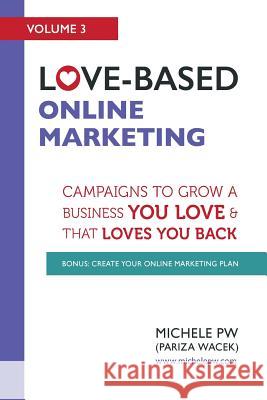 Love-Based Online Marketing: Campaigns to Grow a Business You Love AND That Loves You Back Pw (Pariza Wacek), Michele 9780996826075 Creative Concepts and Copywriting LLC - książka