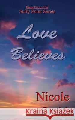 Love Believes: Book Five of the Sully Point Series Nicole Smith 9781484894187 Createspace - książka