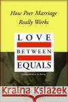 Love Between Equals : How Peer Marriage Really Works Pepper Schwartz 9780028740614 Touchstone Books