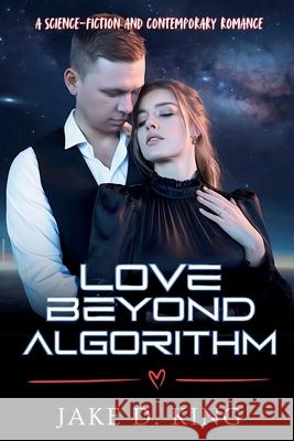 Love Beyond Algorithm: A Science-Fiction and Contemporary Romance Jake D King 9798343289749 Independently Published - książka
