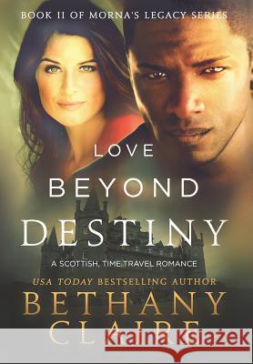 Love Beyond Destiny: A Scottish, Time Travel Romance Bethany Claire 9781947731738 Bethany Claire Books, LLC - książka