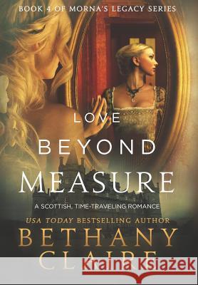 Love Beyond Measure: A Scottish, Time Travel Romance Bethany Claire 9781947731431 Bethany Claire Books, LLC - książka