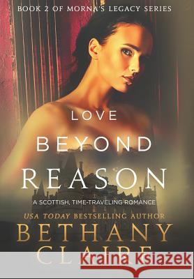 Love Beyond Reason: A Scottish, Time Travel Romance Bethany Claire 9781947731400 Bethany Claire Books, LLC - książka