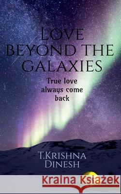 Love beyond the galaxies: True love always come back T. Krishna Dinesh 9781638060499 Notion Press Media Pvt Ltd - książka