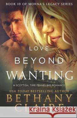 Love Beyond Wanting: A Scottish, Time Travel Romance Bethany Claire 9781947731592 Bethany Claire Books, LLC - książka