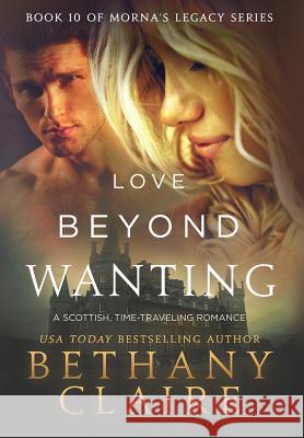 Love Beyond Wanting: A Scottish, Time Travel Romance Bethany Claire 9781947731608 Bethany Claire Books, LLC - książka