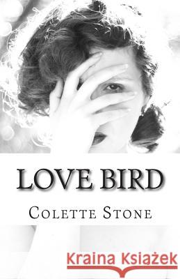 Love Bird: A Collection of Poems Colette Stone Amanda Oliver 9781494268466 Createspace - książka
