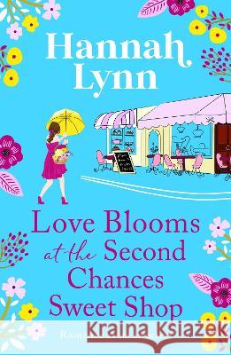 Love Blooms at the Second Chances Sweet Shop: The perfect feel-good romance from Hannah Lynn for 2023 Hannah Lynn   9781805495918 Boldwood Books Ltd - książka
