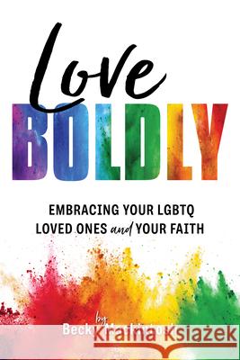 Love Boldly: Embracing Your Lgbtq Loved Ones and Your Faith Becky Mackintosh 9781462135943 Cfi - książka