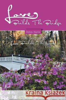 Love Builds The Bridge: The Sequel to Love Builds The House Harris, Debra 9781496954688 Authorhouse - książka