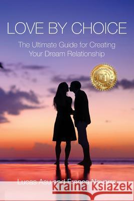 Love By Choice: The Ultimate Guide For Creating Your Dream Relationship Navarra, Franca 9781542802406 Createspace Independent Publishing Platform - książka