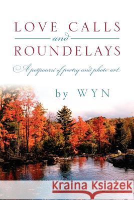 Love Calls and Roundelays: A Potpourri of Poetry and Photo Art Wyn 9781432797690 Outskirts Press - książka