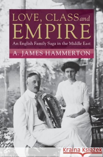 Love, Class and Empire: An English Family Saga in the Middle East A. James Hammerton (La Trobe University, Victoria) 9781009541763 Cambridge University Press - książka